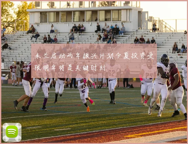 米兰启动两年振兴计划今夏投资受限明年将是关键时刻